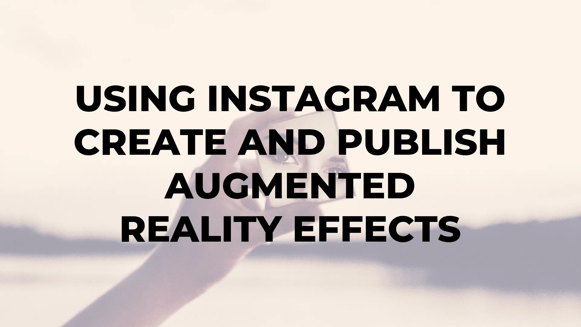 Using Instagram to Create and Publish Augmented Reality Effects|Using Instagram to Create and Publish Augmented Reality Effects|Using Instagram to Create and Publish Augmented Reality Effects|Using Instagram to Create and Publish Augmented Reality Effects