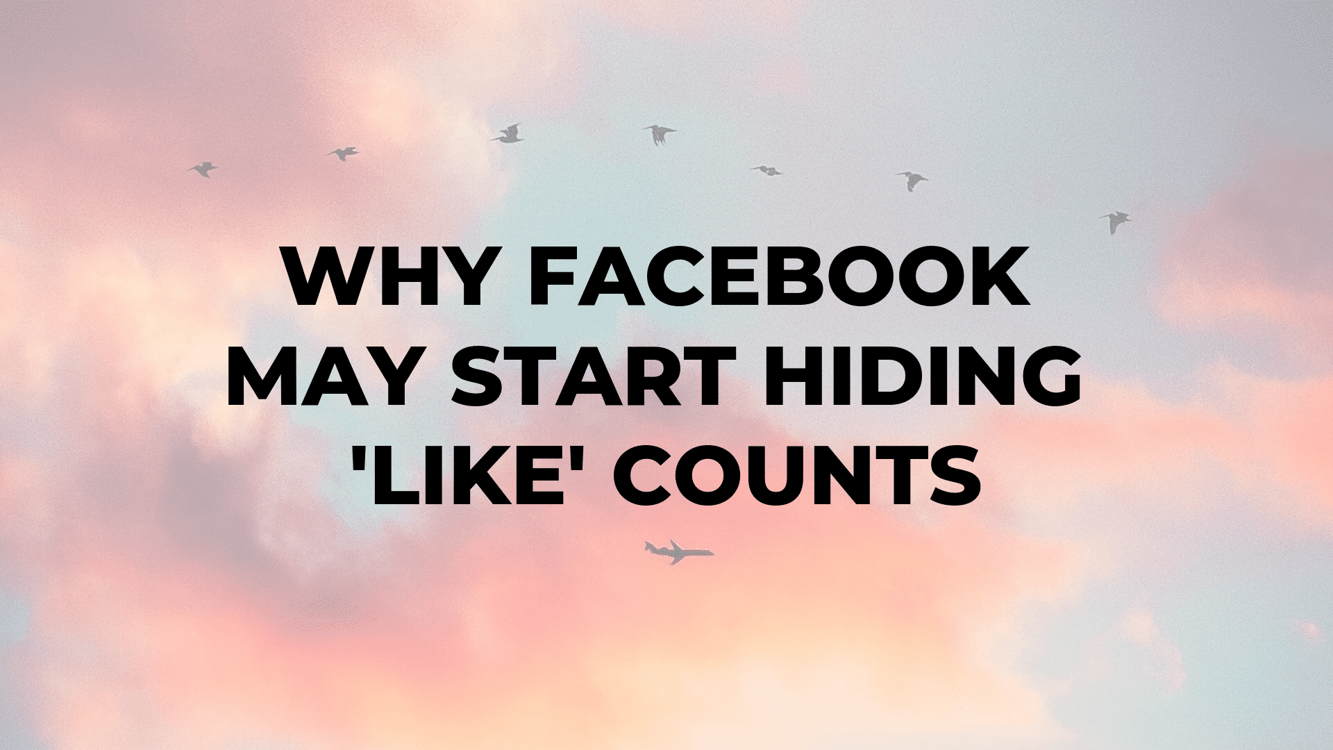 Why Facebook May Start Hiding 'Like' Counts