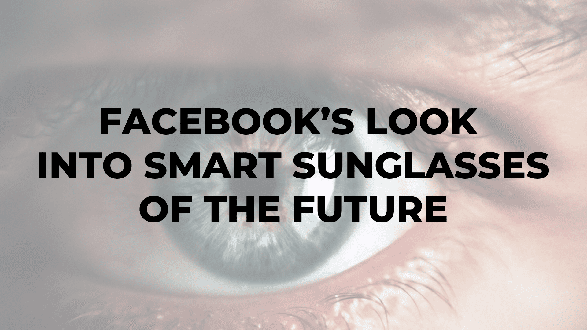 Facebook’s Look into Smart Sunglasses of the Future|Facebook’s Look into Smart Sunglasses of the Future|Facebook’s Look into Smart Sunglasses of the Future|Facebook’s Look into Smart Sunglasses of the Future