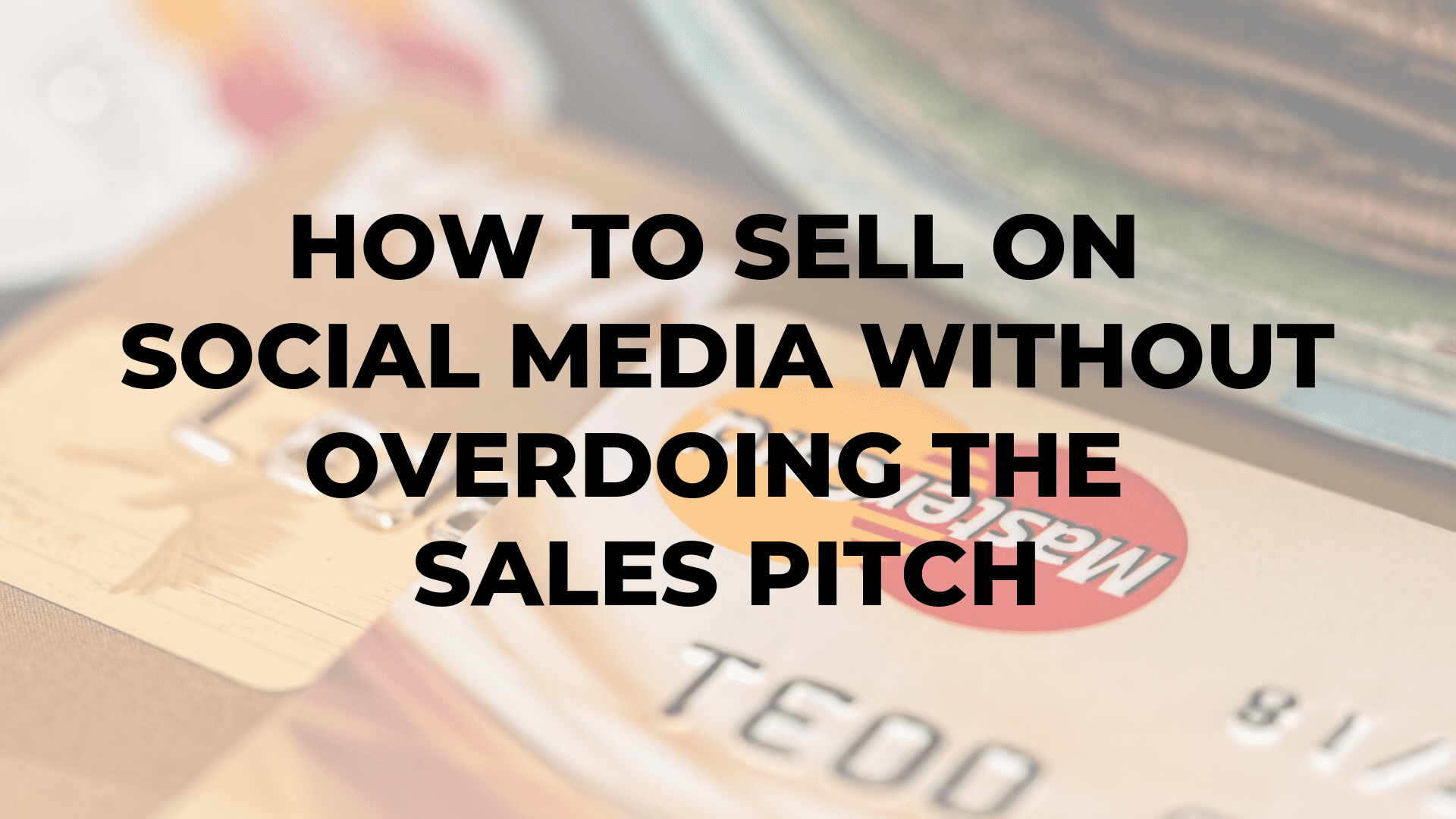 How to Sell on Social Media Without Overdoing the Sales Pitch