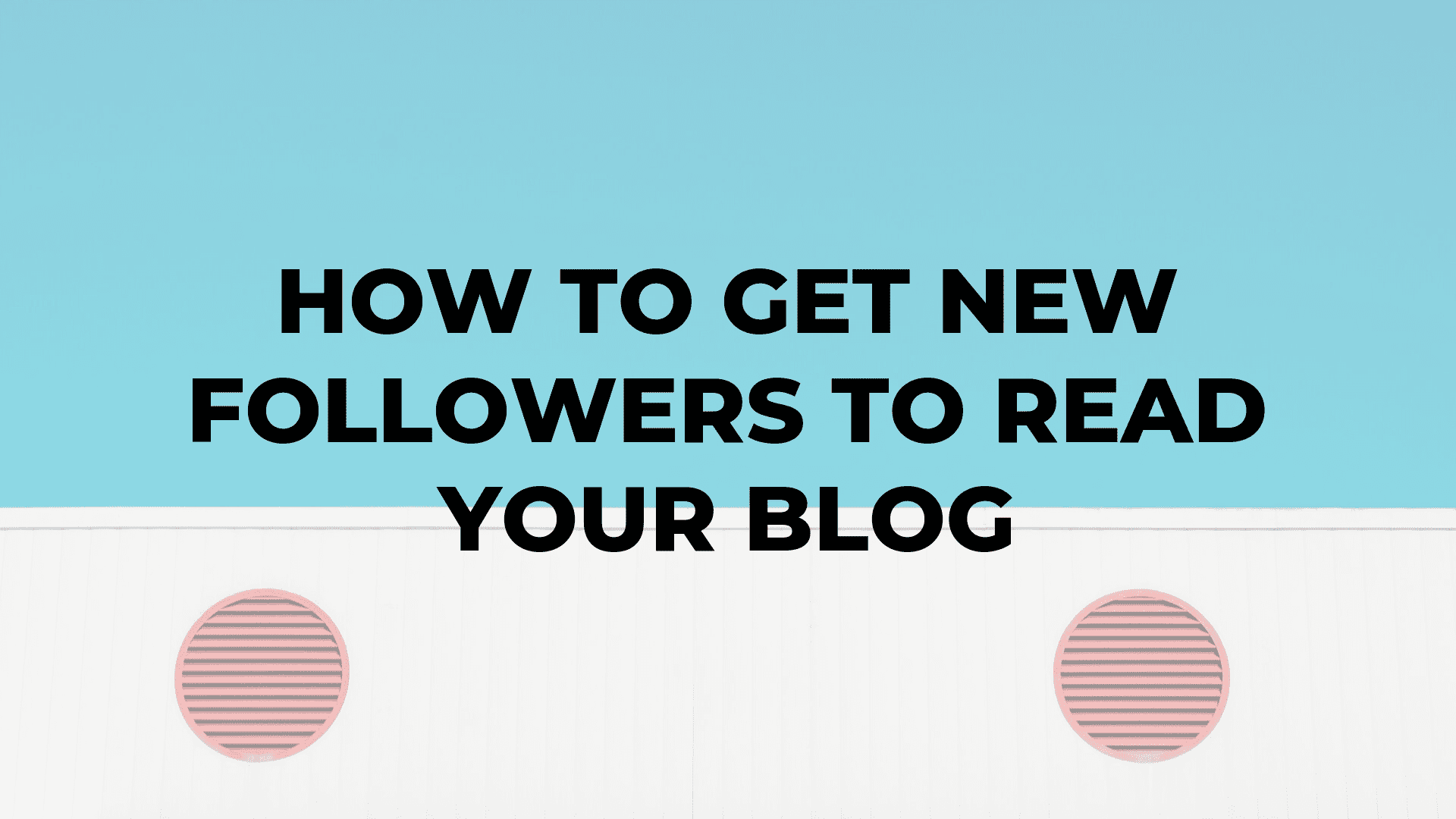 How to Get New Followers to Read Your Blog