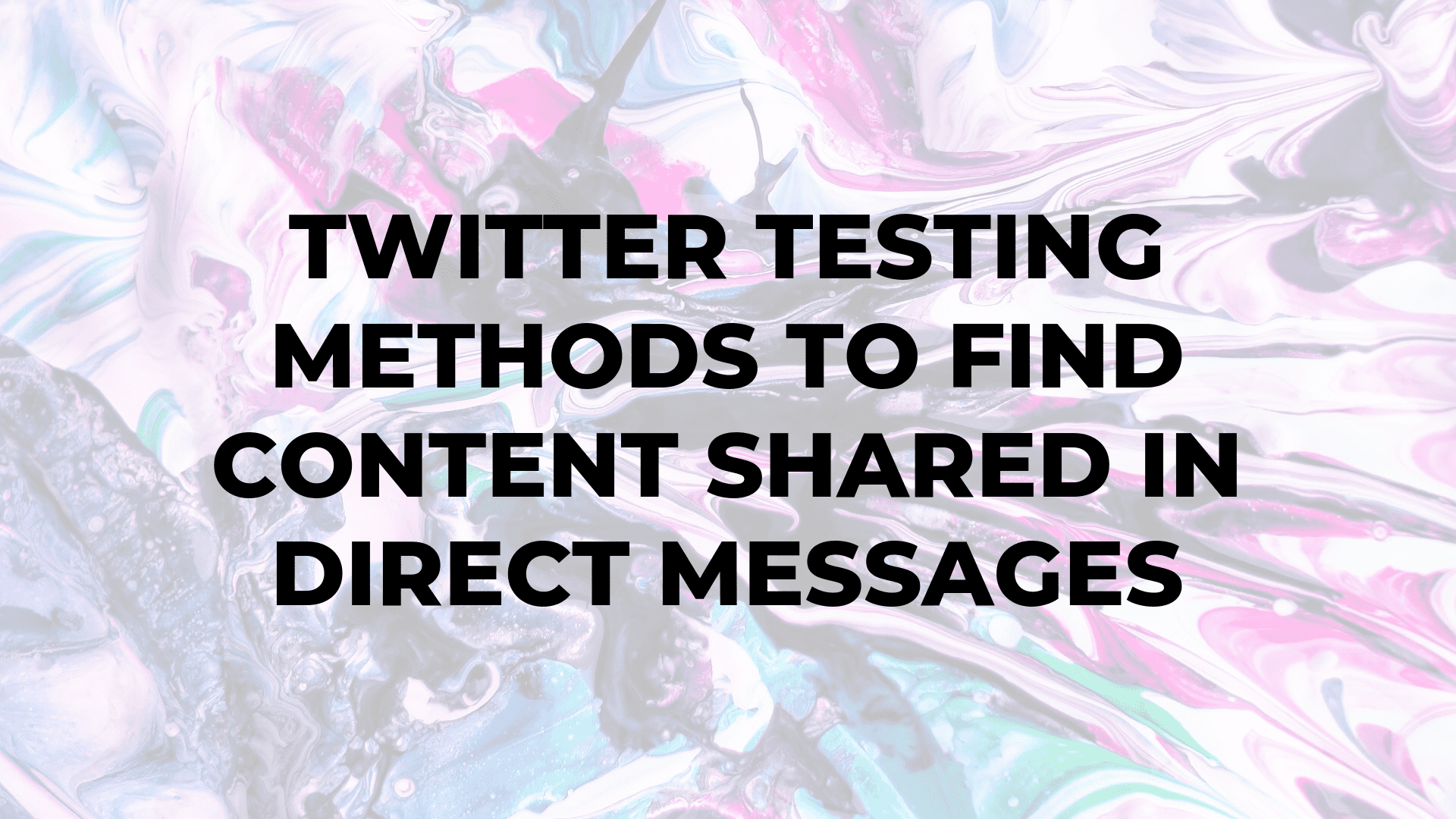 Twitter Testing Methods to Find Content Shared in Direct Messages