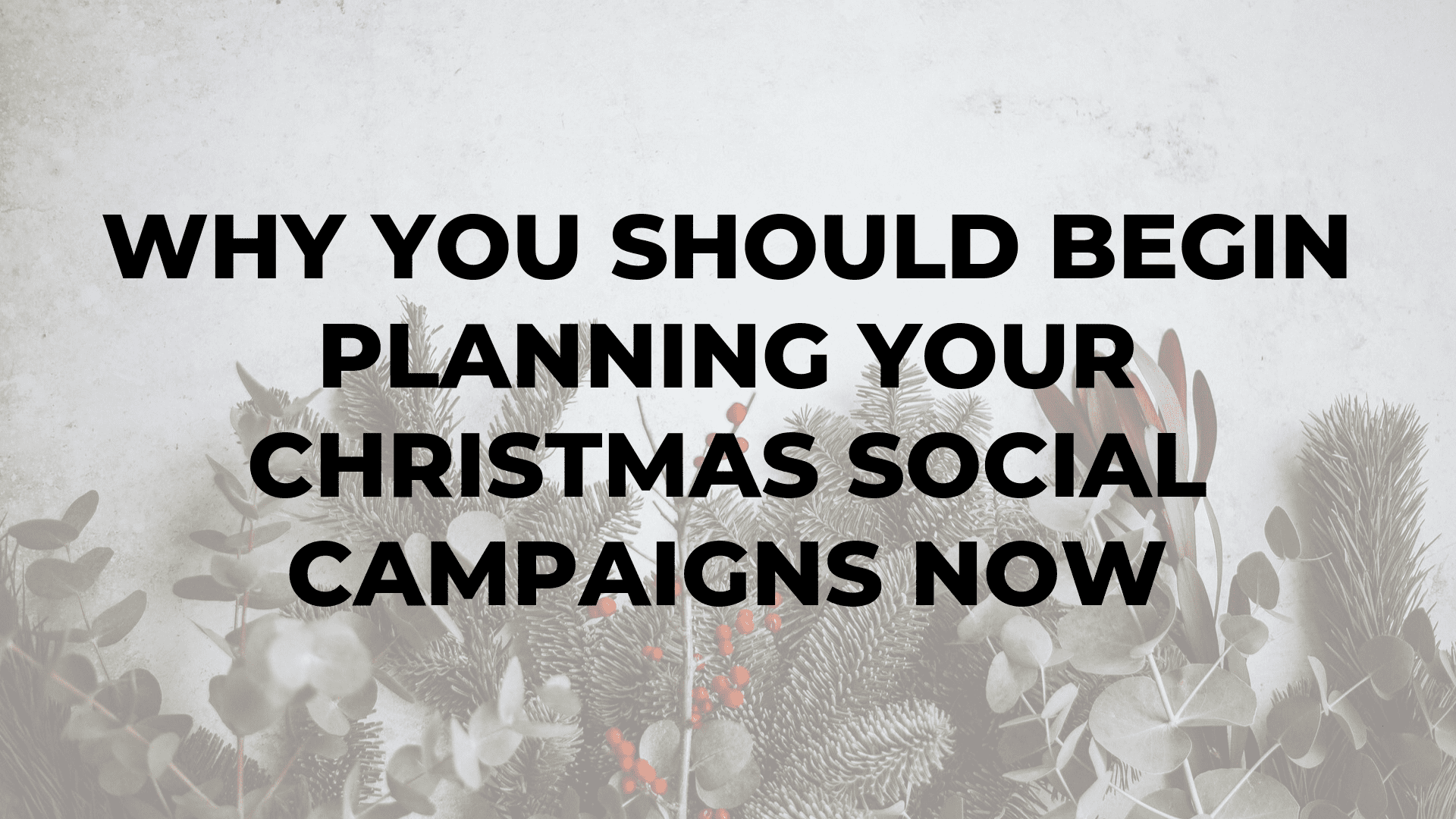 Why You Should Begin Planning Your Christmas Social Campaigns Now