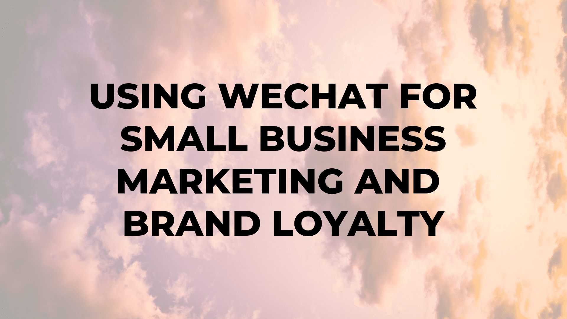 Using WeChat for Small Business Marketing and Brand Loyalty|Using WeChat for Small Business Marketing and Brand Loyalty||Using WeChat for Small Business Marketing and Brand Loyalty