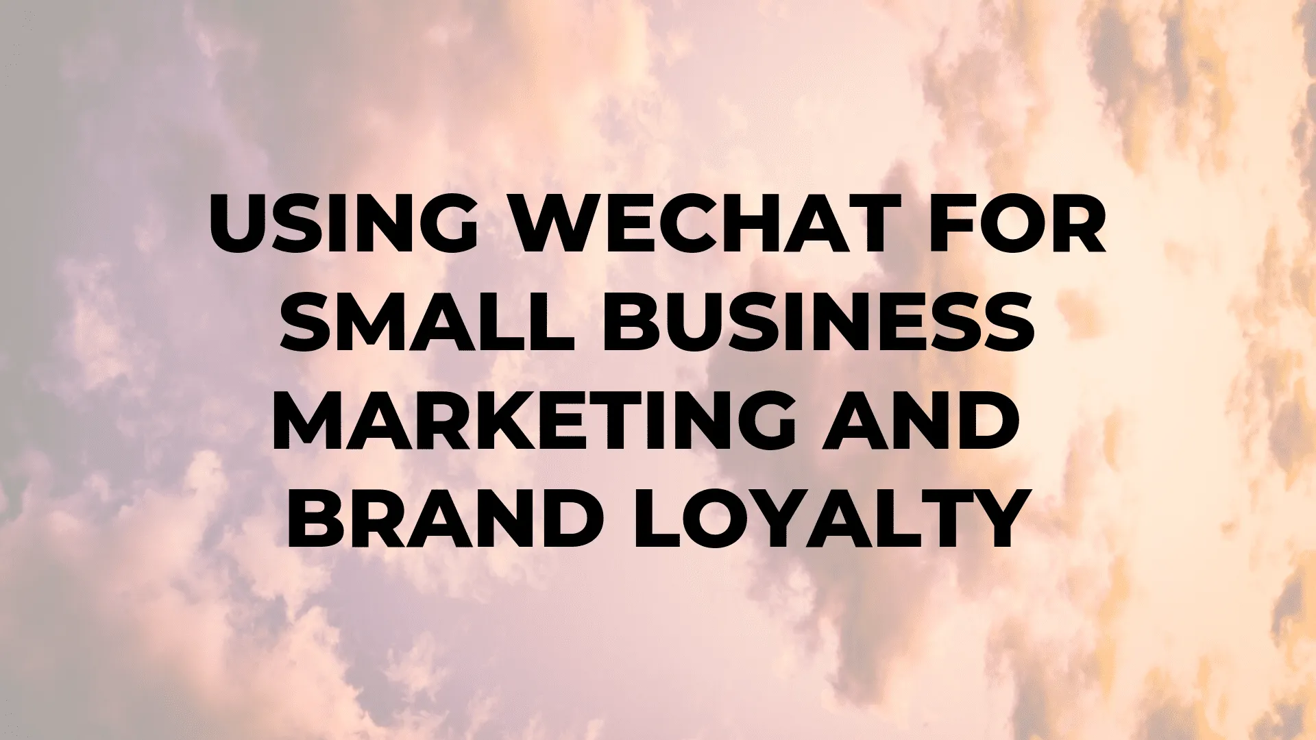 Using WeChat for Small Business Marketing and Brand Loyalty|Using WeChat for Small Business Marketing and Brand Loyalty||Using WeChat for Small Business Marketing and Brand Loyalty