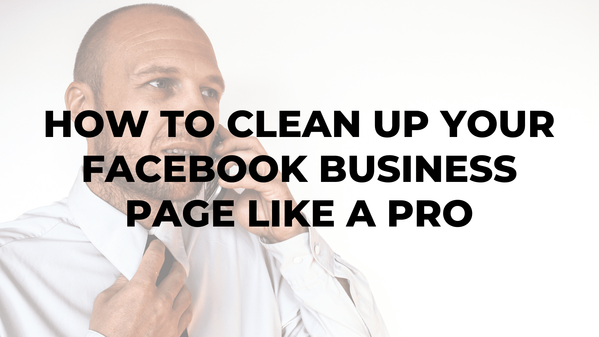 How to Clean Up Your Facebook Business Page Like a Pro