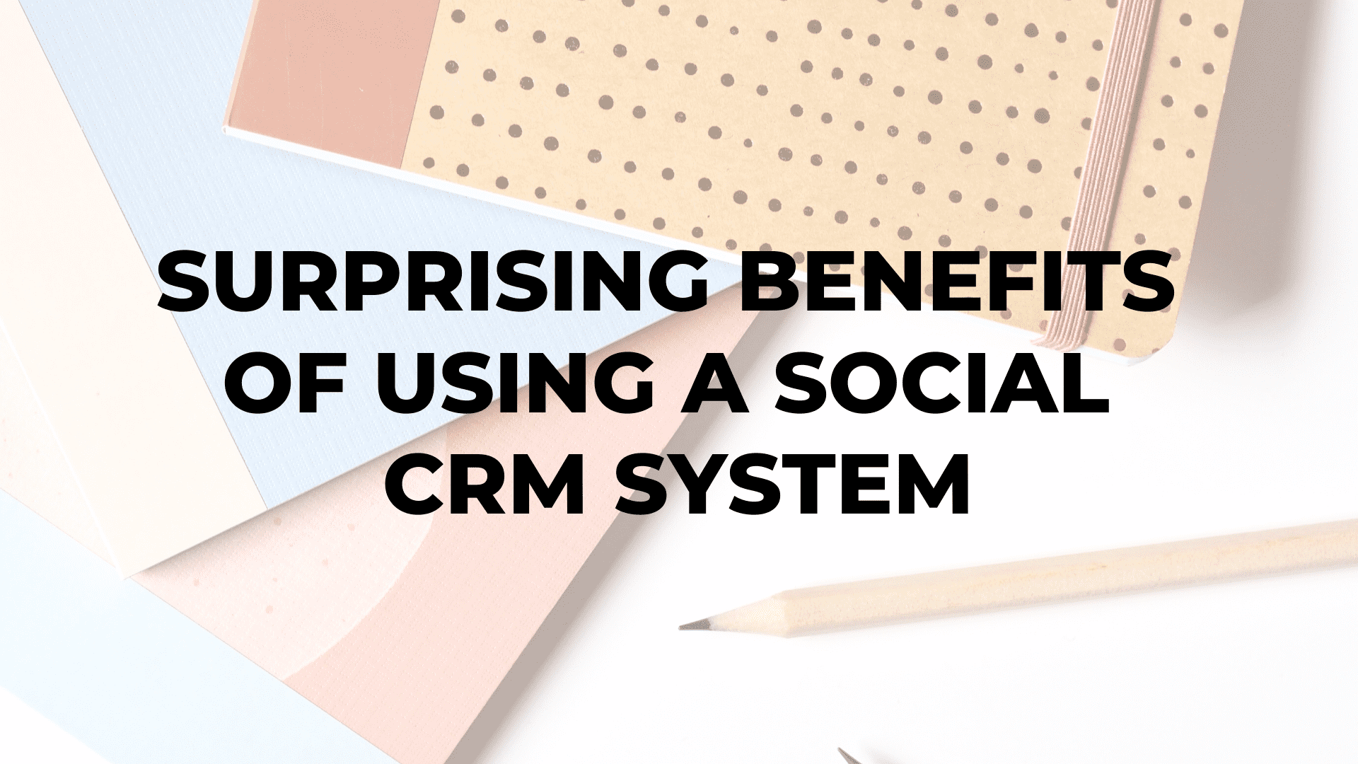 Surprising Benefits of Using a Social CRM System