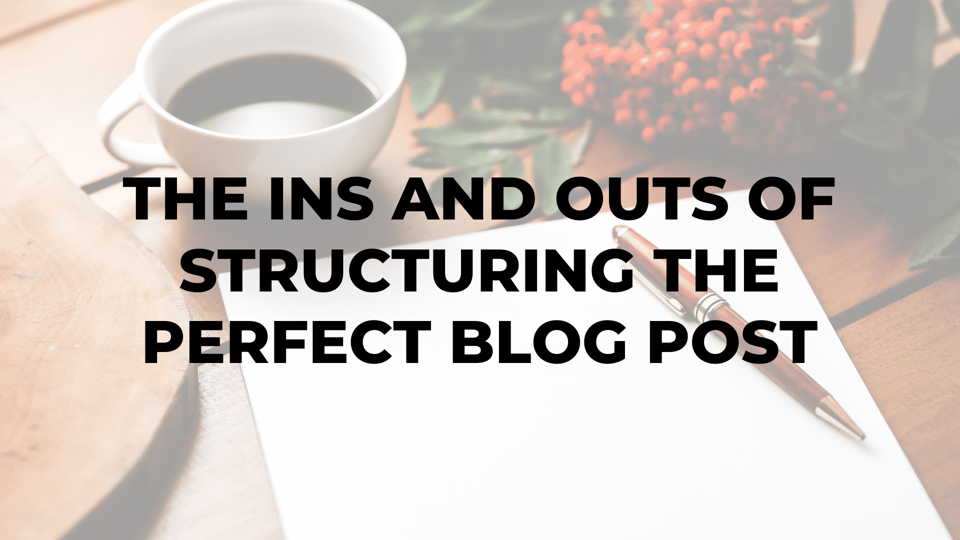 The Ins and Outs of Structuring the Perfect Blog Post