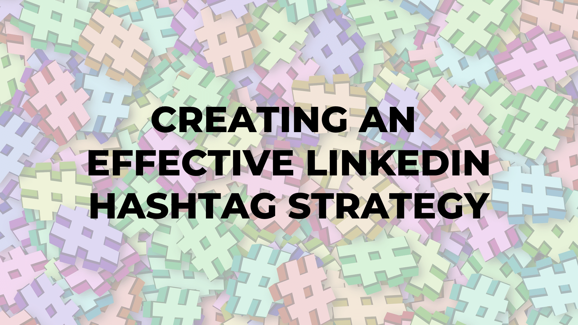 Creating an Effective LinkedIn Hashtag Strategy