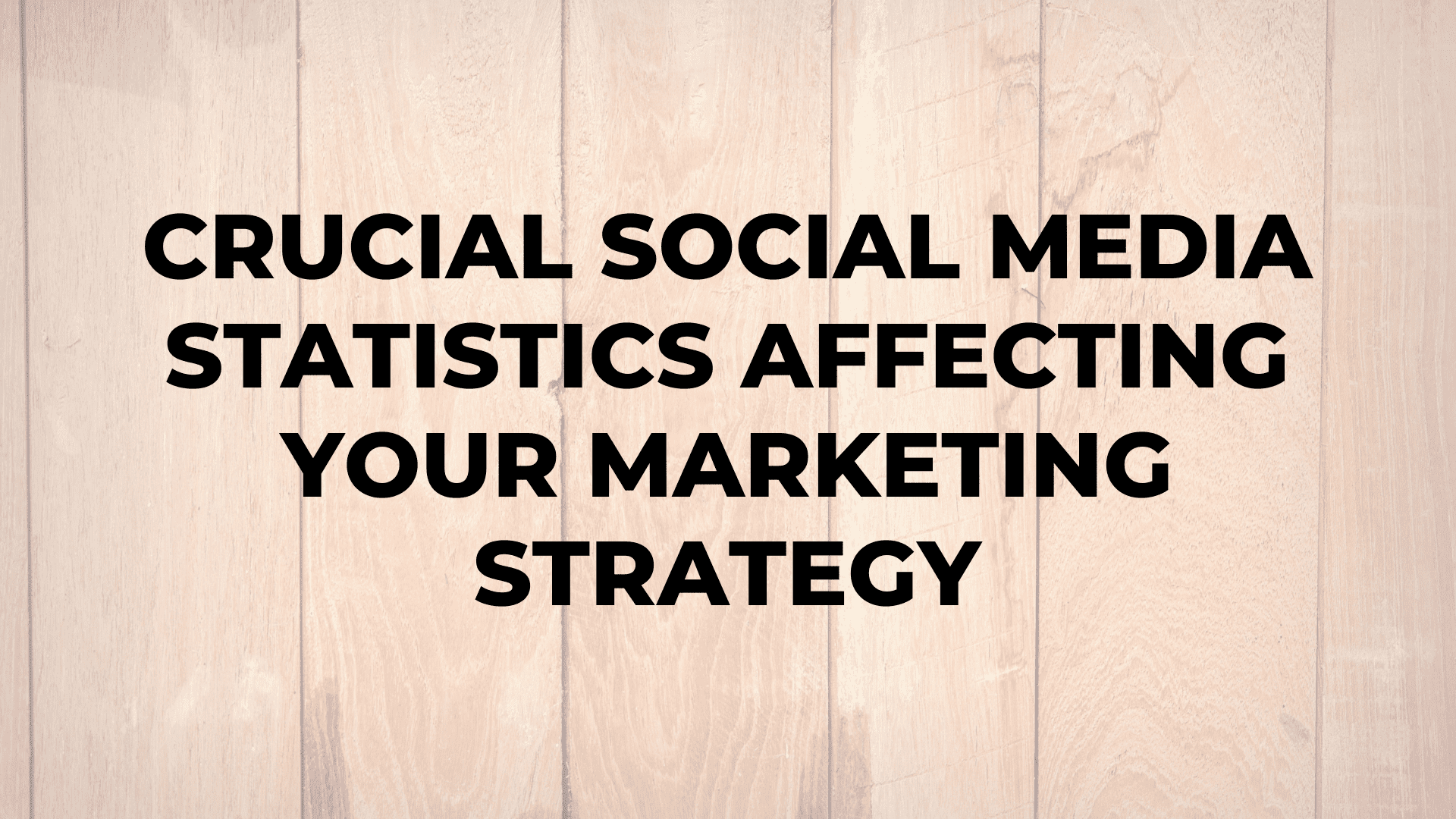Crucial Social Media Statistics Affecting Your Marketing Strategy