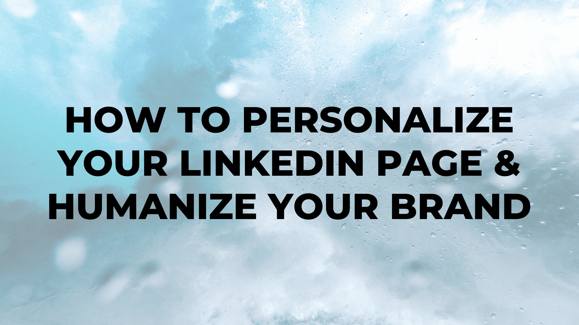 How to Personalize Your LinkedIn Page and Humanize Your Brand