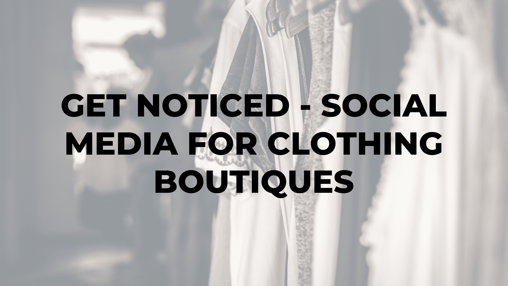 Get Noticed - Social Media For Clothing Boutiques