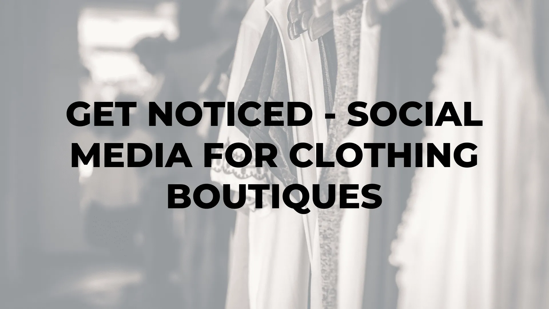Get Noticed - Social Media For Clothing Boutiques|social media for clothing boutiques|content ideas for fashion brands|fashion social media campaigns