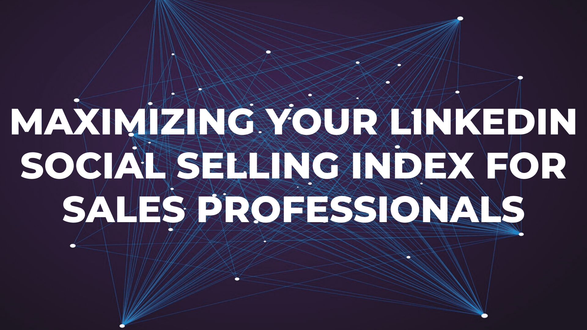 Maximizing Your LinkedIn Social Selling Index For Sales Professionals