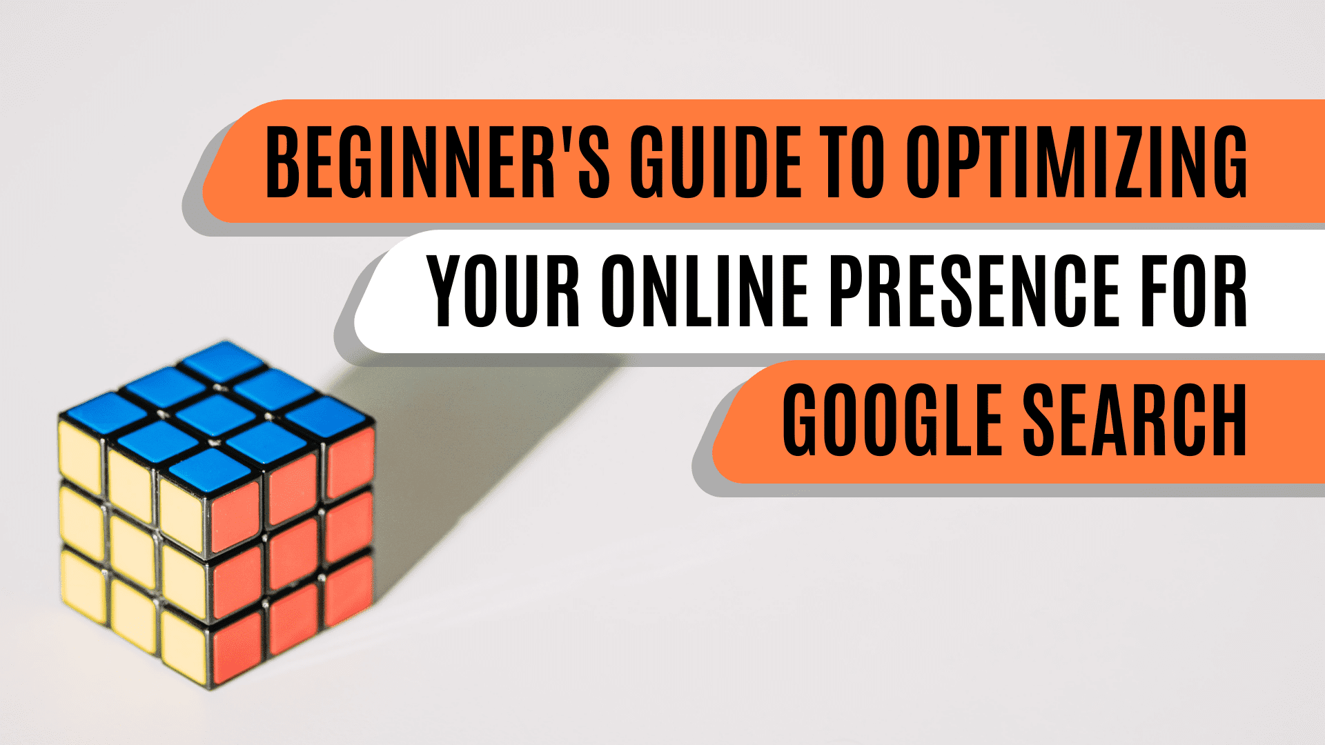 Beginner’s Guide to Optimizing Your Online Presence for Google Search|Optimizing for Google search