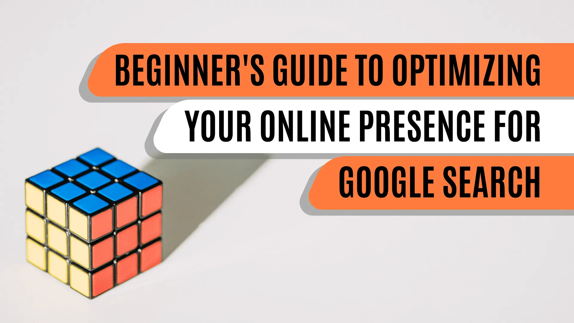 Beginner’s Guide to Optimizing Your Online Presence for Google Search|Optimizing for Google search