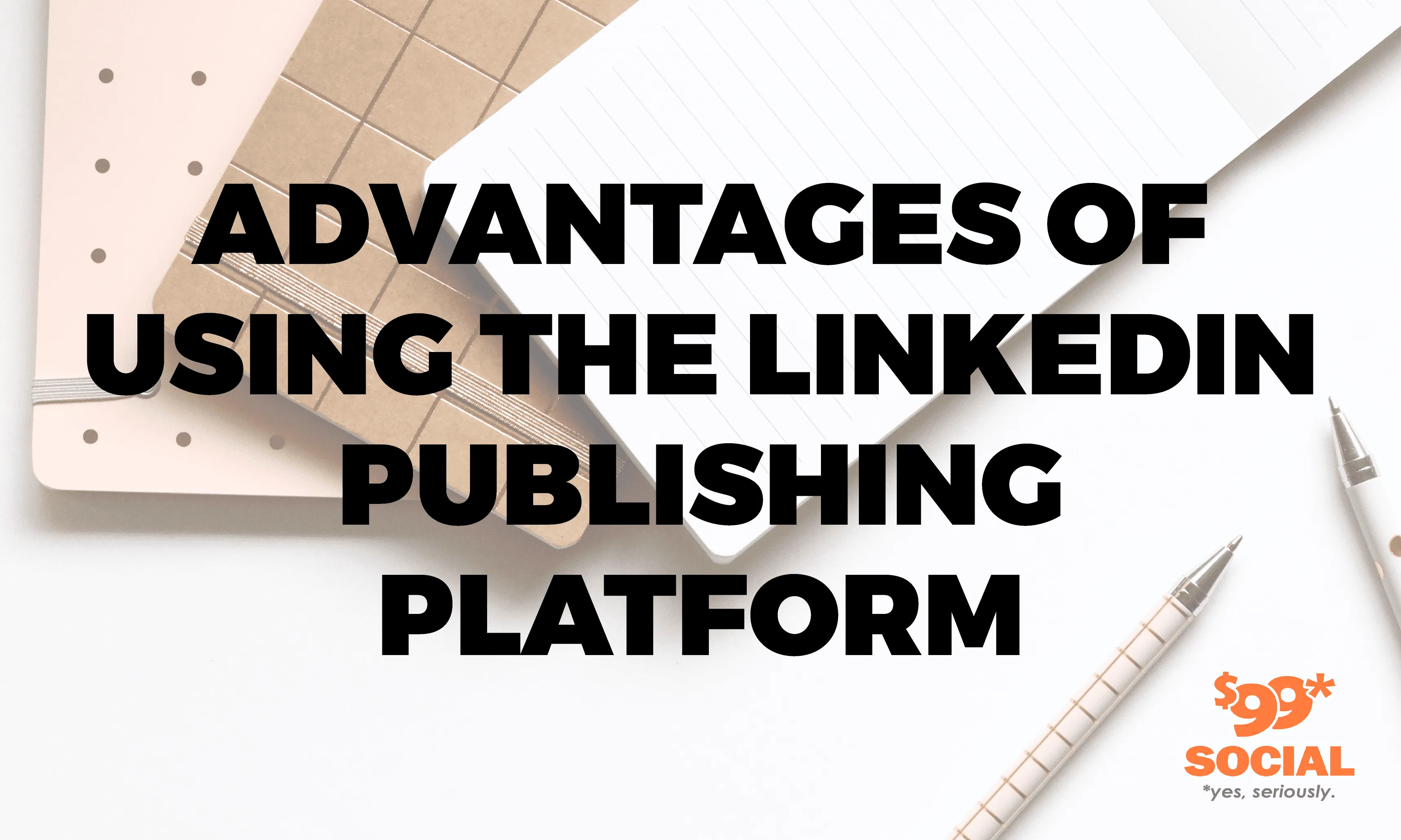 Advantages of Using the LinkedIn Publishing Platform|Advantages of Using the LinkedIn Publishing Platform|Advantages of Using the LinkedIn Publishing Platform