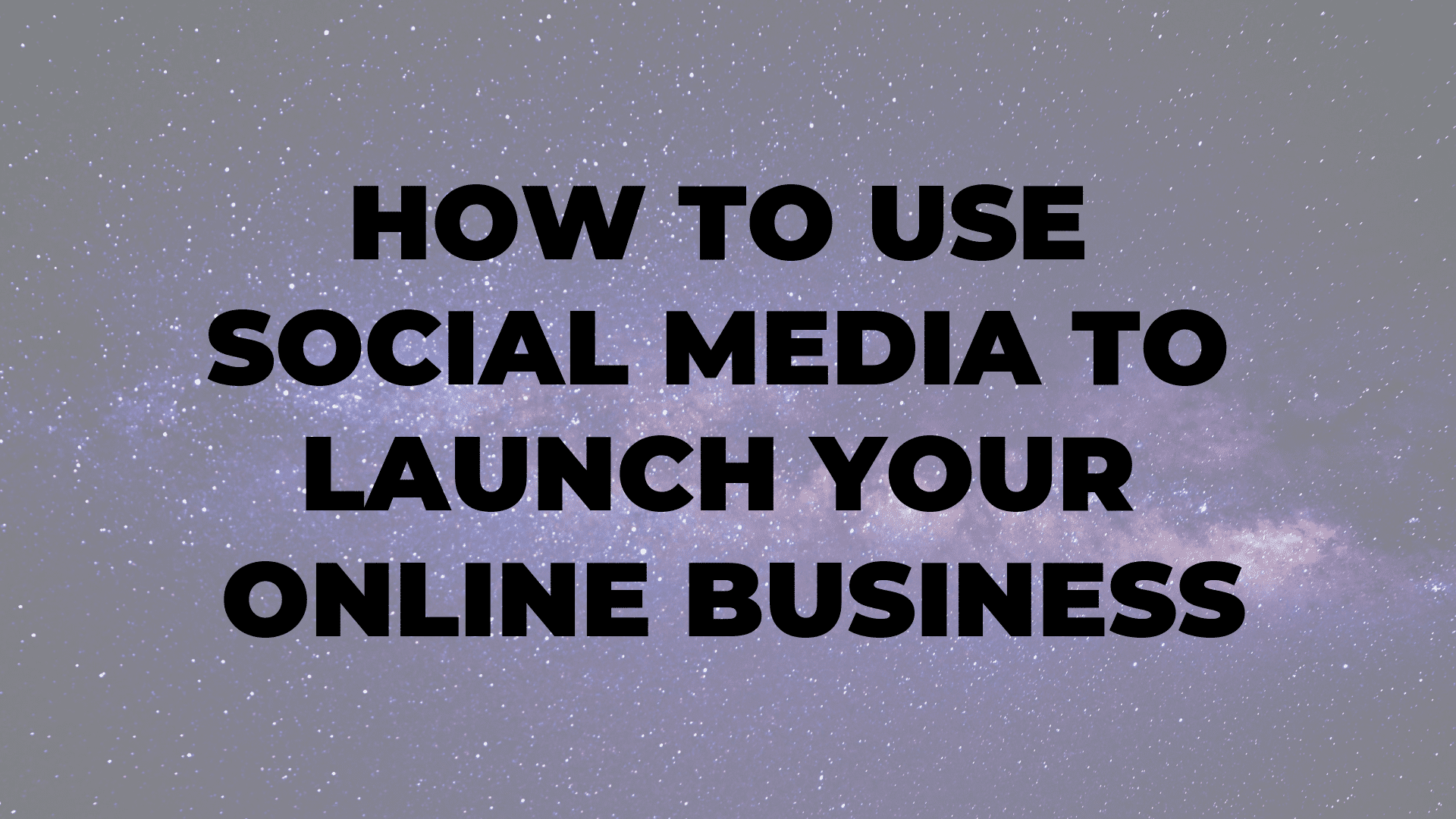 How To Use Social Media To Launch Your Online Business