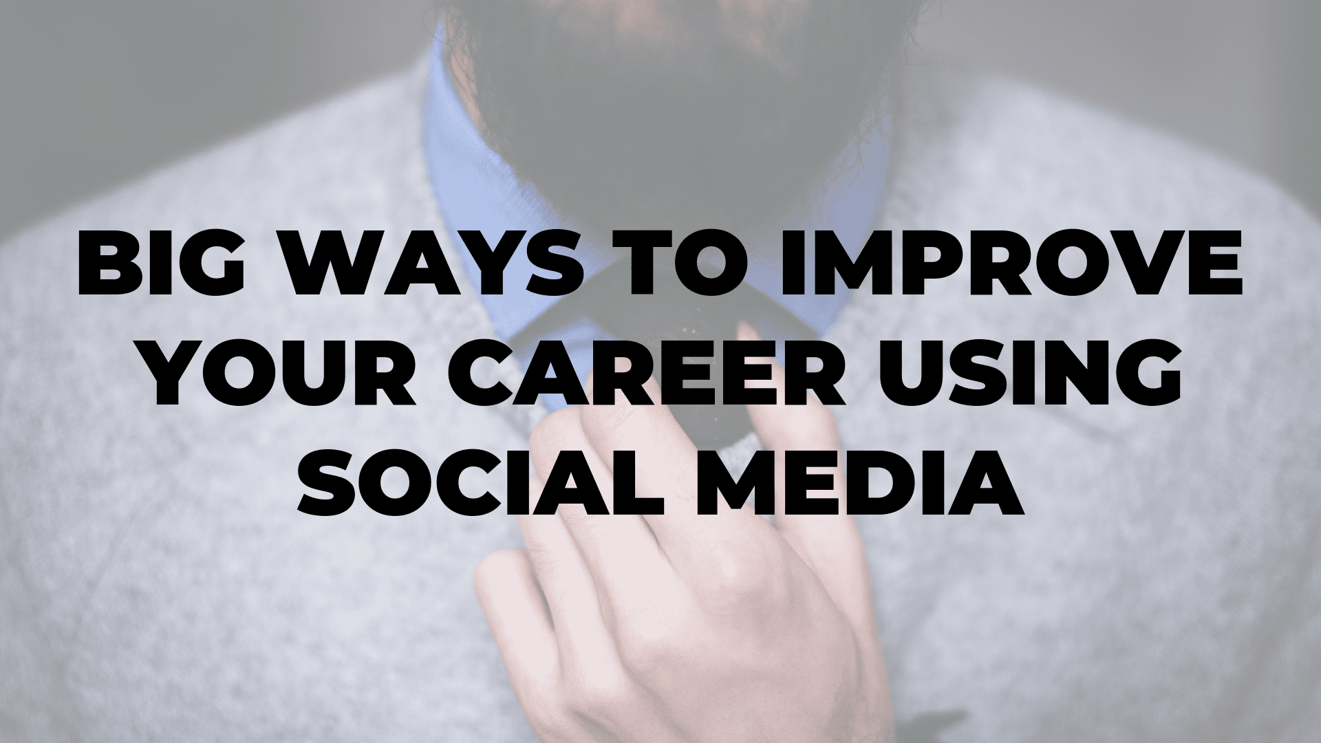 Big Ways to Improve Your Career Using Social Media