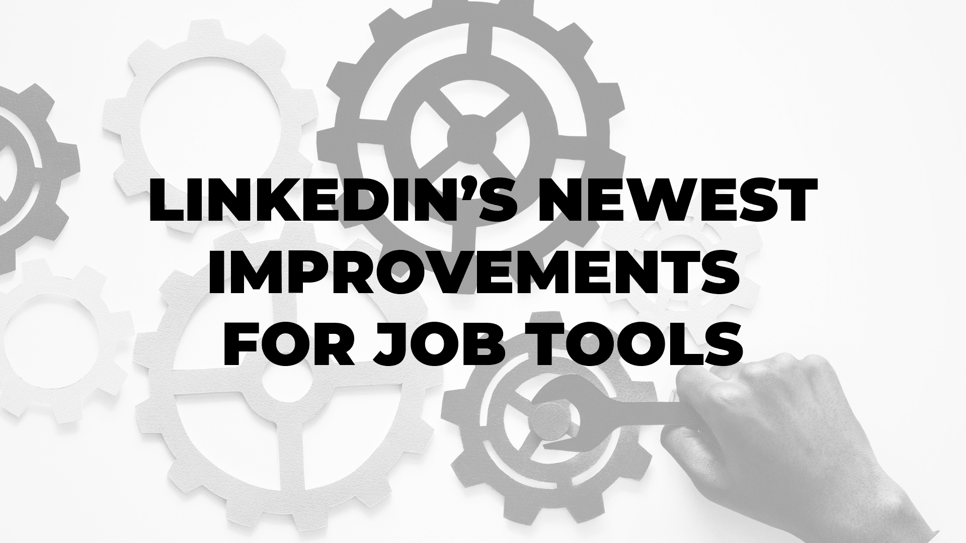 LinkedIn’s Newest Improvements for Job Tools