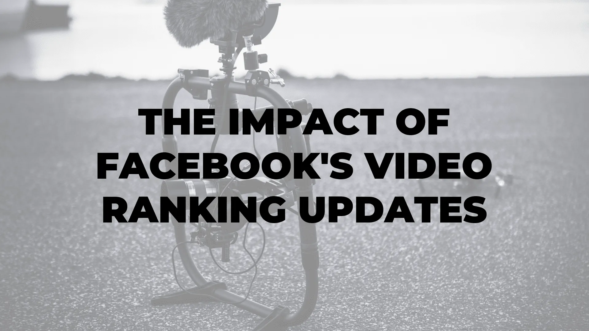 The Impact of Facebook's Video Ranking Updates|The Impact of Facebook's Video Ranking Updates|The Impact of Facebook's Video Ranking Updates