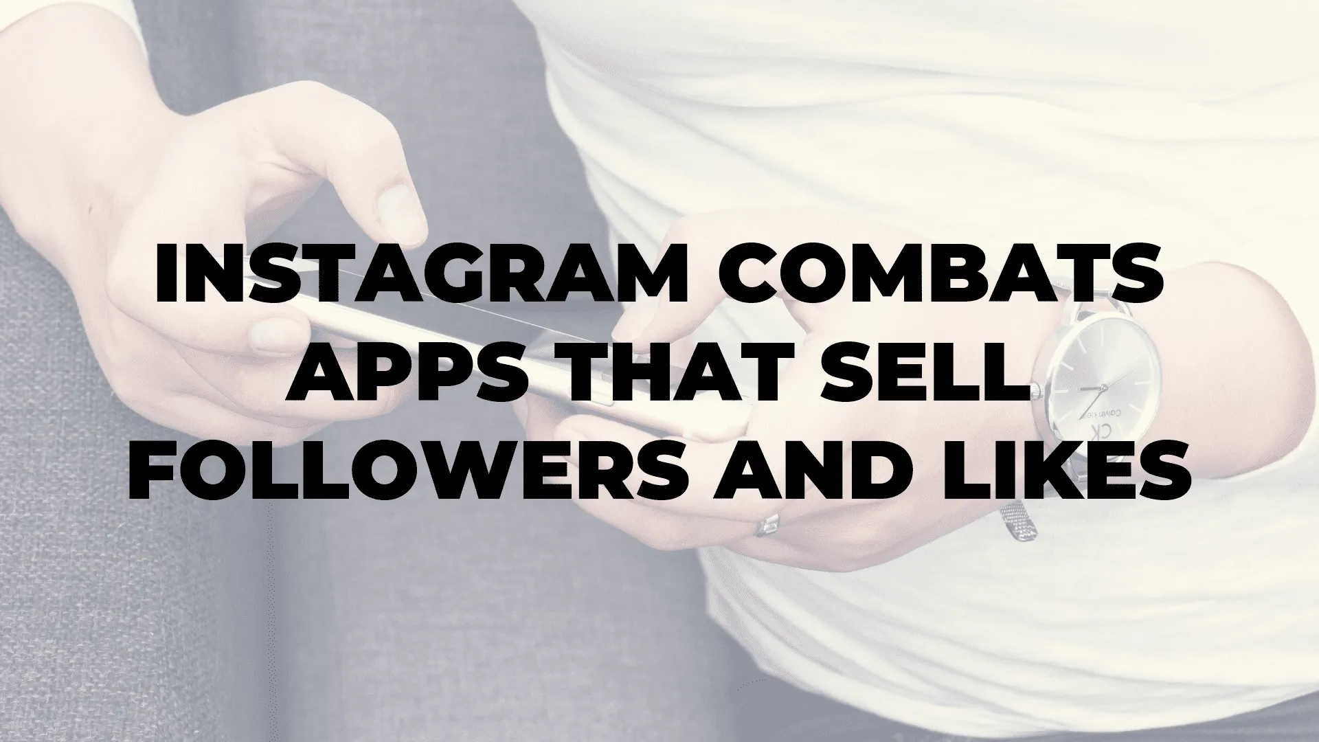 Instagram Combats Apps That Sell Followers and Likes|Instagram Combats Apps That Sell Followers and Likes|Instagram Combats Apps That Sell Followers and Likes