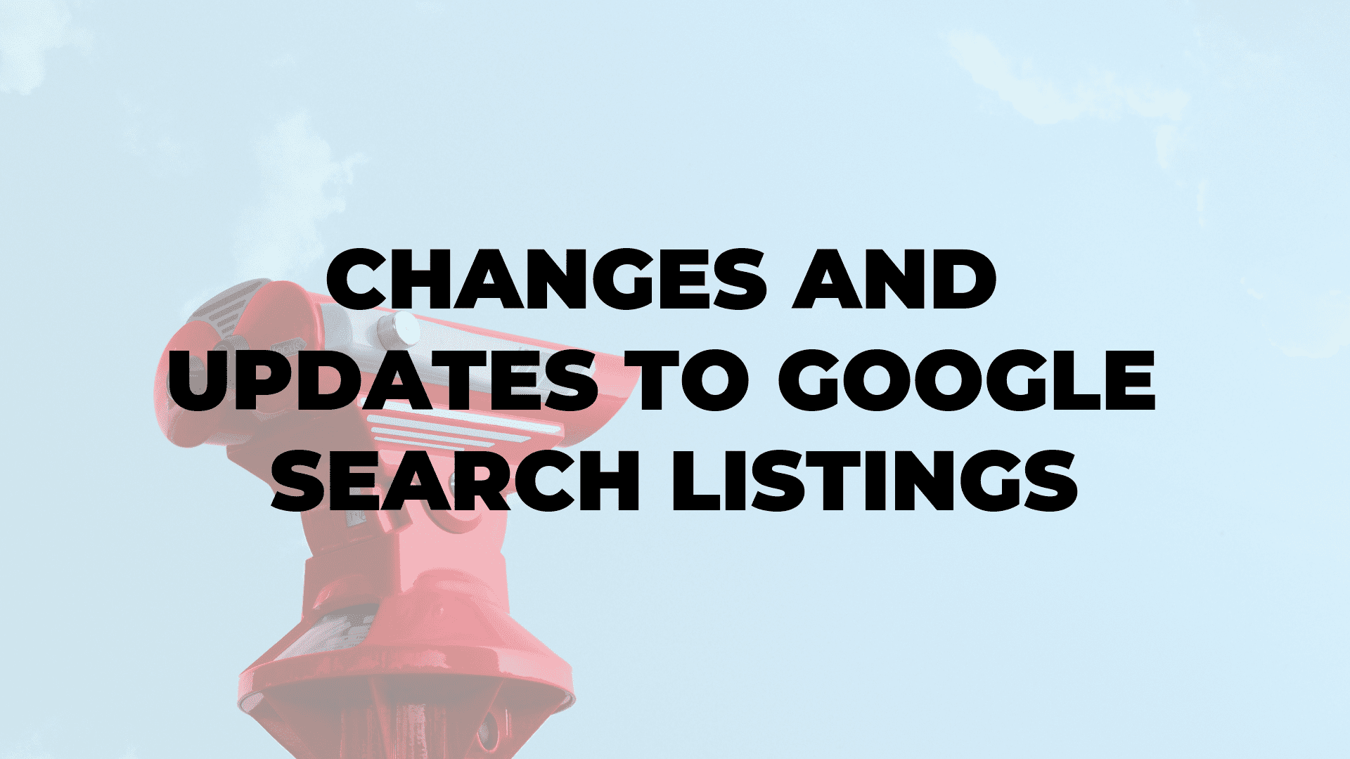 Changes and Updates to Google Search Listings