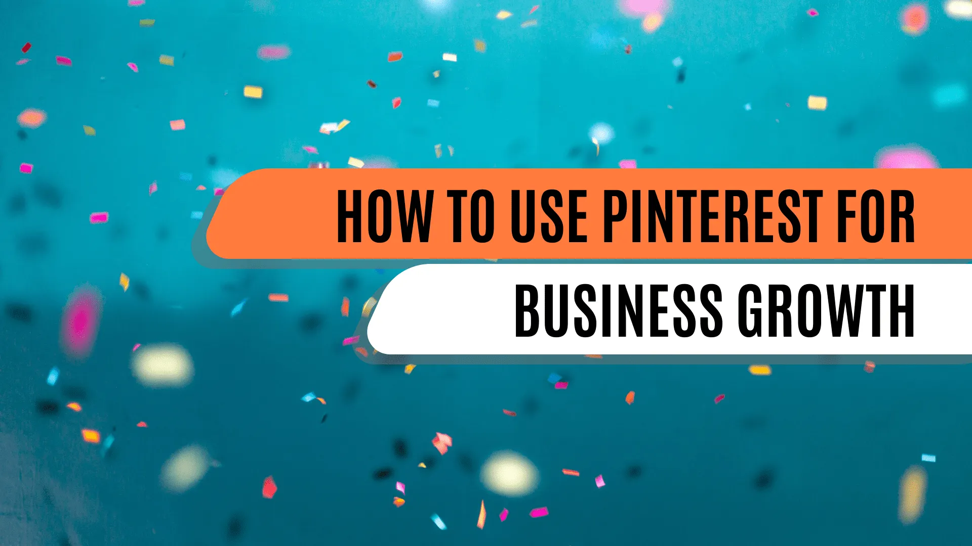 How To Use Pinterest For Business Growth
